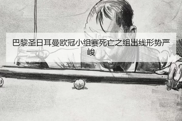 巴黎圣日耳曼欧冠小组赛死亡之组出线形势严峻